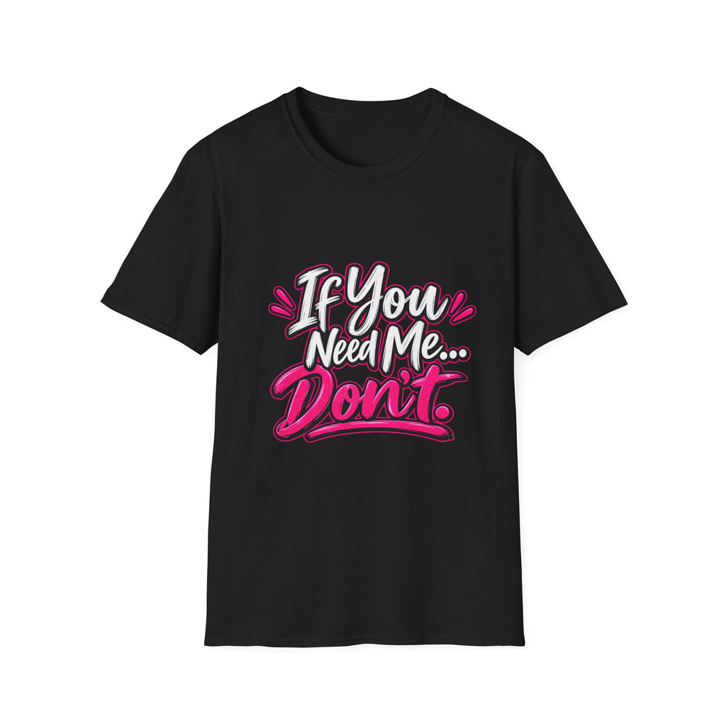 If You Need Me... Don't T-Shirt — Sassy Graphic Tee for Confident Women