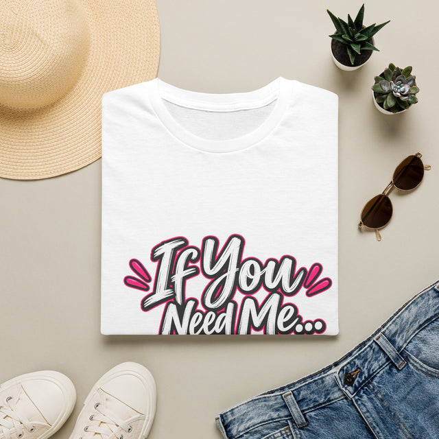 If You Need Me... Don't T-Shirt — Sassy Graphic Tee for Confident Women